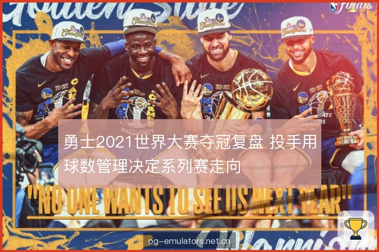 勇士2021世界大赛夺冠复盘 投手用球数管理决定系列赛走向